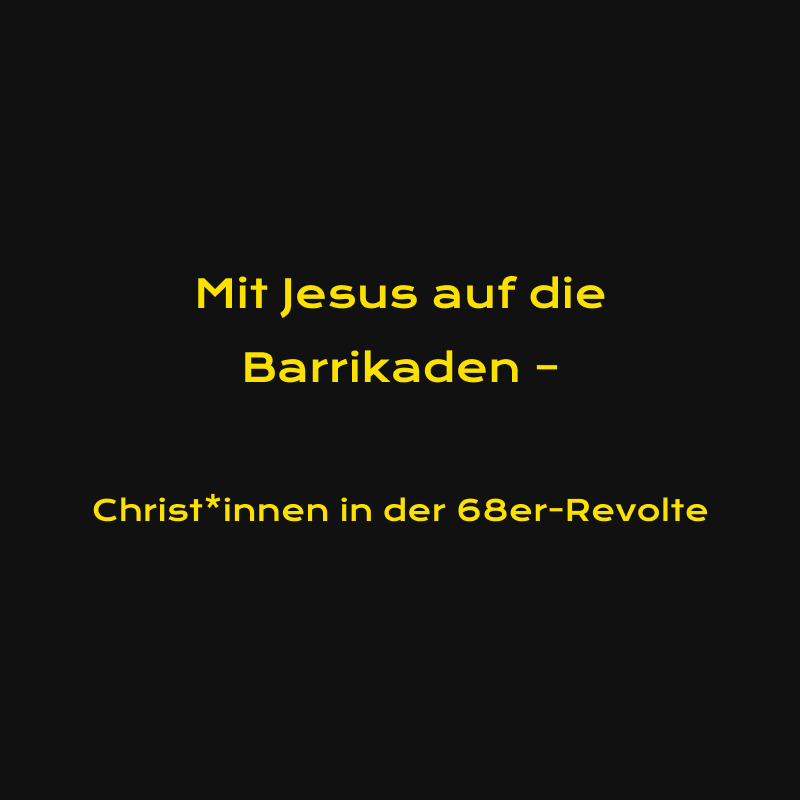 Mit Jesus auf die Barrikaden – Christ*innen in der 68er-Revolte