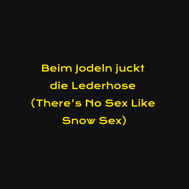 ￼￼Beim Jodeln juckt die Lederhose (There’s No Sex Like Snow Sex)
