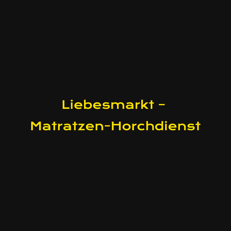 Liebesmarkt – Matratzen-Horchdienst