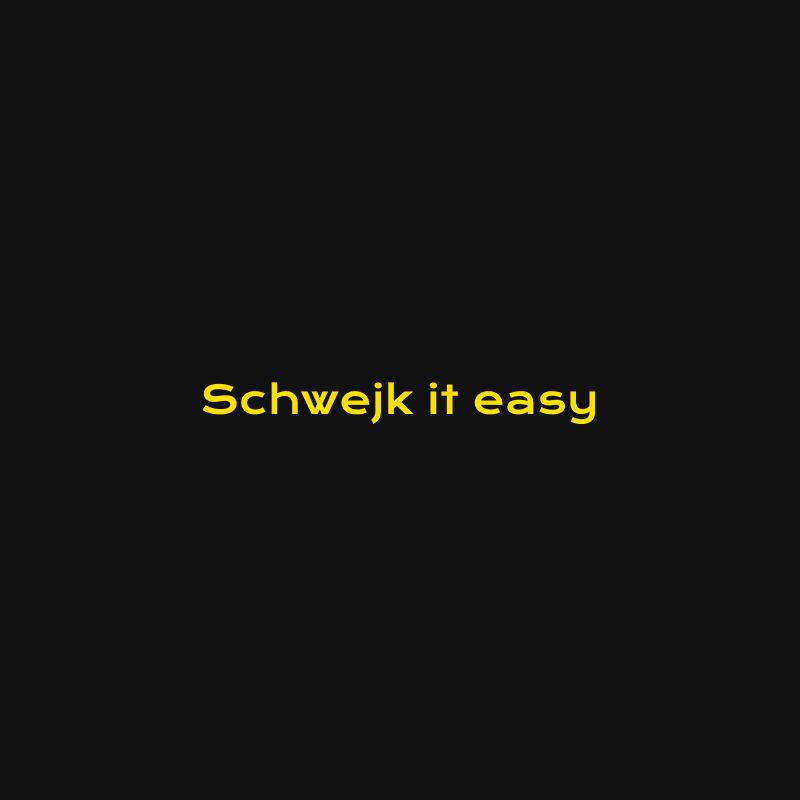 Schwejk it easy