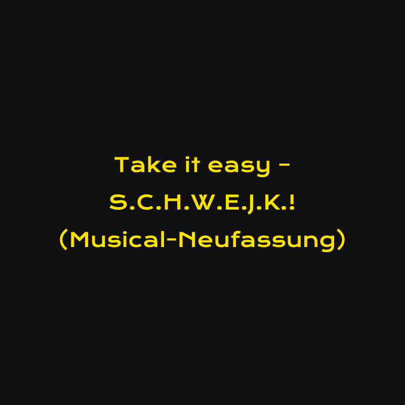 Take it easy – S.C.H.W.E.J.K.! (Musical-Neufassung)